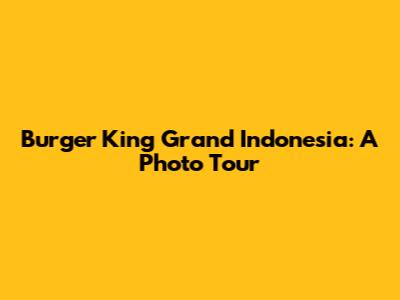 Burger King Grand Indonesia: A Photo Tour