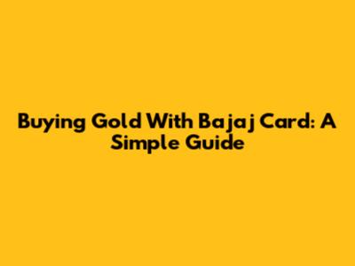 Buying Gold With Bajaj Card: A Simple Guide