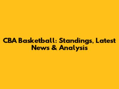 CBA Basketball: Standings, Latest News & Analysis