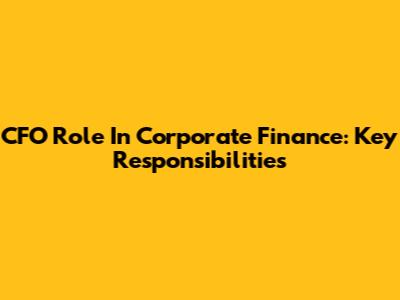 CFO Role In Corporate Finance: Key Responsibilities
