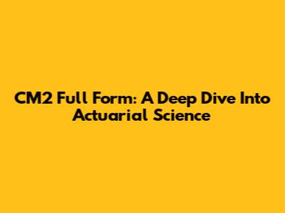 CM2 Full Form: A Deep Dive Into Actuarial Science