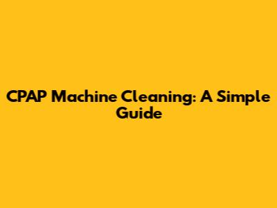 CPAP Machine Cleaning: A Simple Guide
