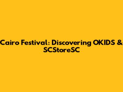 Cairo Festival: Discovering OKIDS & SCStoreSC
