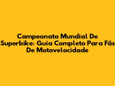 Campeonato Mundial De Superbike: Guia Completo Para Fãs De Motovelocidade