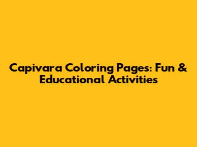 Capivara Coloring Pages: Fun & Educational Activities