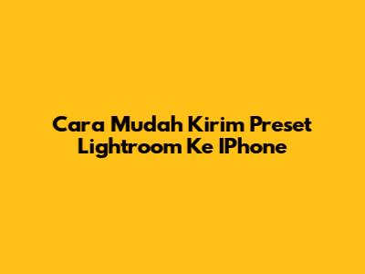 Cara Mudah Kirim Preset Lightroom Ke IPhone