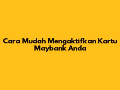 Cara Mudah Mengaktifkan Kartu Maybank Anda