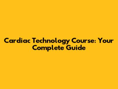 Cardiac Technology Course: Your Complete Guide