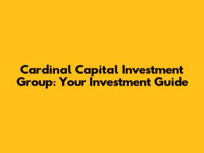 Cardinal Capital Investment Group: Your Investment Guide