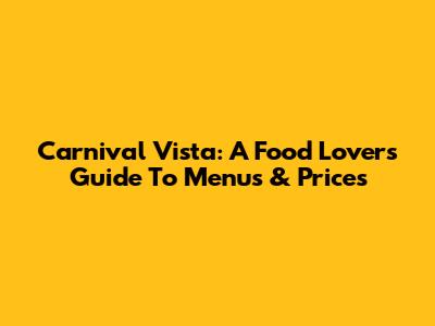 Carnival Vista: A Food Lover's Guide To Menus & Prices