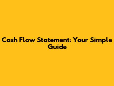 Cash Flow Statement: Your Simple Guide