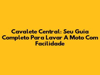 Cavalete Central: Seu Guia Completo Para Lavar A Moto Com Facilidade