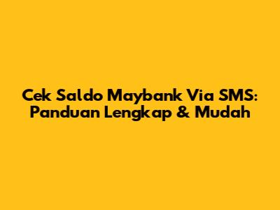 Cek Saldo Maybank Via SMS: Panduan Lengkap & Mudah