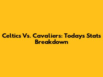 Celtics Vs. Cavaliers: Today's Stats Breakdown
