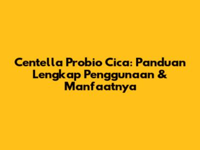 Centella Probio Cica: Panduan Lengkap Penggunaan & Manfaatnya