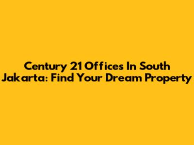 Century 21 Offices In South Jakarta: Find Your Dream Property