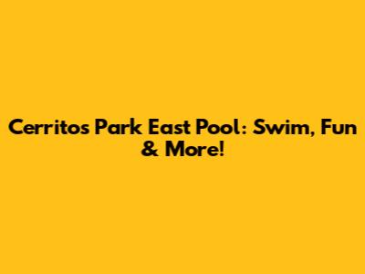 Cerritos Park East Pool: Swim, Fun & More!