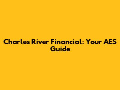 Charles River Financial: Your AES Guide