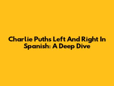 Charlie Puth's "Left And Right" In Spanish: A Deep Dive