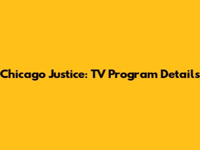 Chicago Justice: TV Program Details