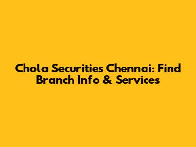Chola Securities Chennai: Find Branch Info & Services