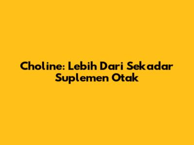 Choline: Lebih Dari Sekadar Suplemen Otak
