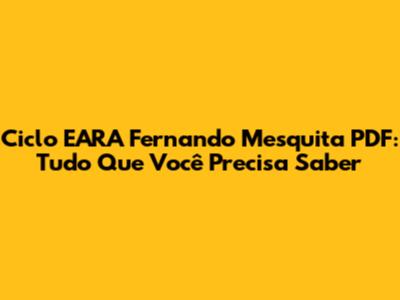 Ciclo EARA Fernando Mesquita PDF: Tudo Que Você Precisa Saber