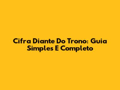 Cifra Diante Do Trono: Guia Simples E Completo