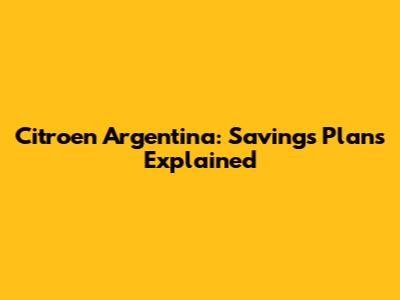 Citroen Argentina: Savings Plans Explained