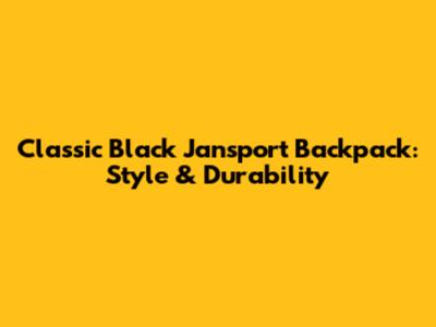 Classic Black Jansport Backpack: Style & Durability