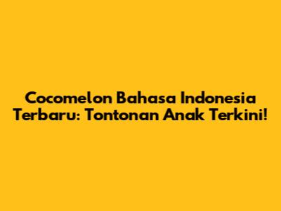 Cocomelon Bahasa Indonesia Terbaru: Tontonan Anak Terkini!