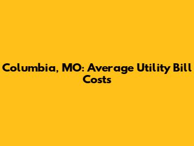 Columbia, MO: Average Utility Bill Costs
