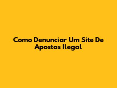 Como Denunciar Um Site De Apostas Ilegal