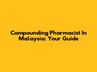 Compounding Pharmacist In Malaysia: Your Guide