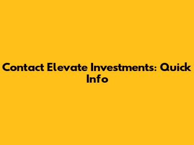 Contact Elevate Investments: Quick Info