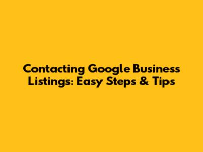 Contacting Google Business Listings: Easy Steps & Tips