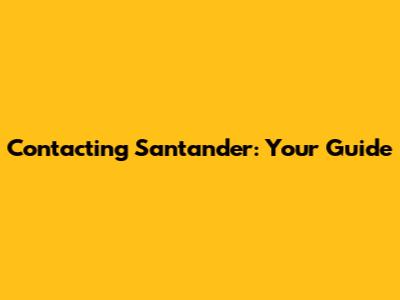 Contacting Santander: Your Guide