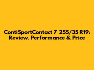 ContiSportContact 7 255/35 R19: Review, Performance & Price