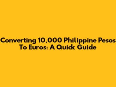 Converting 10,000 Philippine Pesos To Euros: A Quick Guide