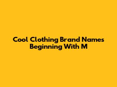 Cool Clothing Brand Names Beginning With 'M'