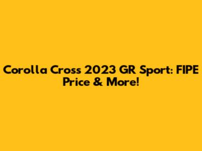 Corolla Cross 2023 GR Sport: FIPE Price & More!