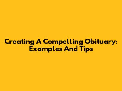 Creating A Compelling Obituary: Examples And Tips
