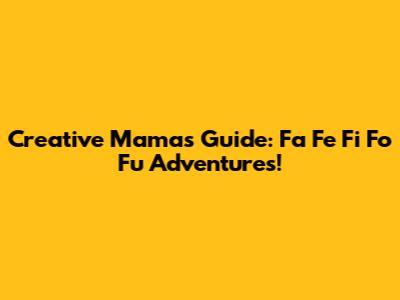 Creative Mama's Guide: Fa Fe Fi Fo Fu Adventures!