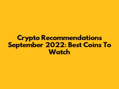 Crypto Recommendations September 2022: Best Coins To Watch