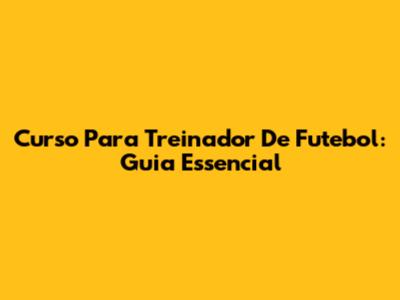 Curso Para Treinador De Futebol: Guia Essencial