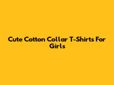 Cute Cotton Collar T-Shirts For Girls