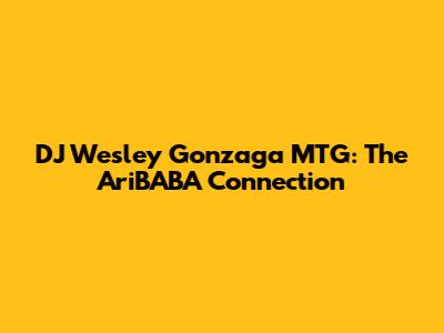 DJ Wesley Gonzaga MTG: The AriBABA Connection