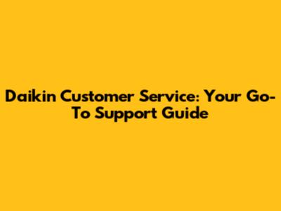 Daikin Customer Service: Your Go-To Support Guide