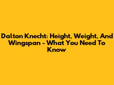 Dalton Knecht: Height, Weight, And Wingspan - What You Need To Know