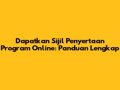 Dapatkan Sijil Penyertaan Program Online: Panduan Lengkap